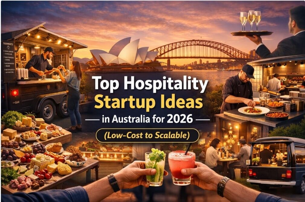 Top Hospitality Startup Ideas in Australia for 2026 – Low-Cost to Scalable Visual overview of top hospitality startup ideas in Australia for 2026, including pop-up cafés, food trucks, ghost kitchens, mobile coffee vans, catering concepts, and experience-led hospitality businesses, designed for founders validating low-cost and scalable ideas.